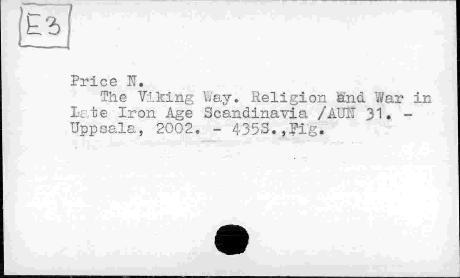 ﻿Price N.
The Viking Way. Religion tend War in Late Iron Age Scandinavia /АШТ 31. -Uppsala, 2002. - 4353.,Fig.